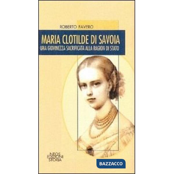 Maria Clotilde di Savoia. Una giovinezza sacrificata alla ragion di Stato