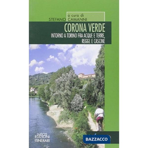 Corona verde. Intorno a Torino fra acque e terre, regge e cascine