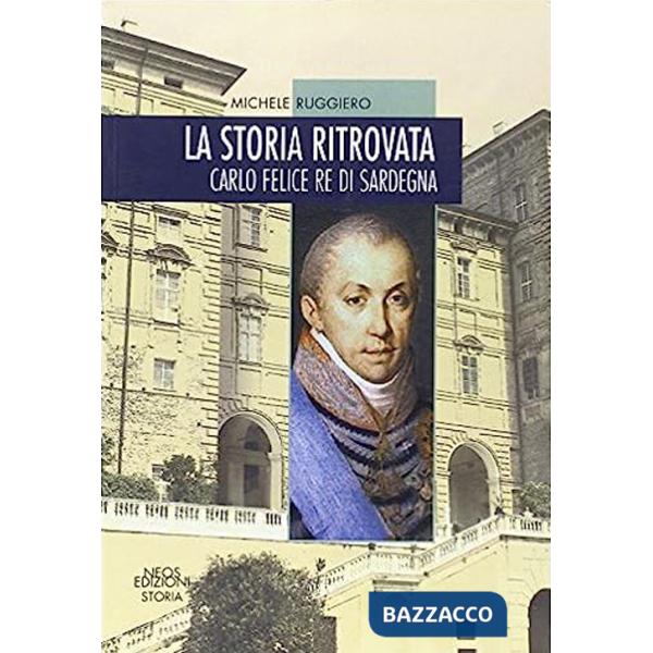 Storia ritrovata. Carlo Felice re di Sardegna (La)