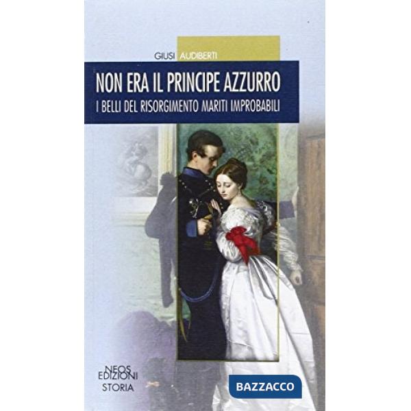 Non era il principe azzurro. I belli del Risorgimento mariti improbabili