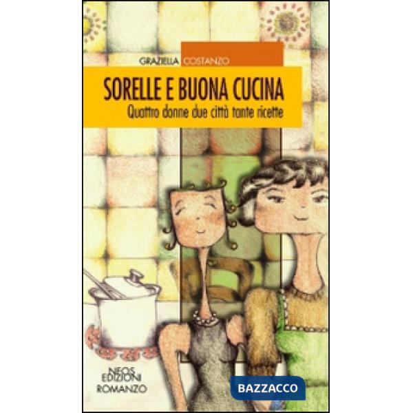 Sorelle e buona cucina. Quattro donne due città tante ricette