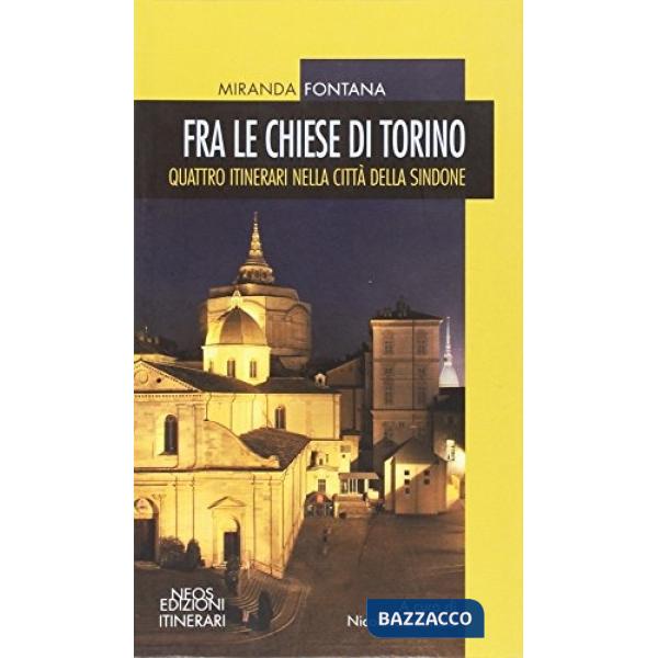 Fra la chiese di Torino. Quattro itinerari nella città della sindone