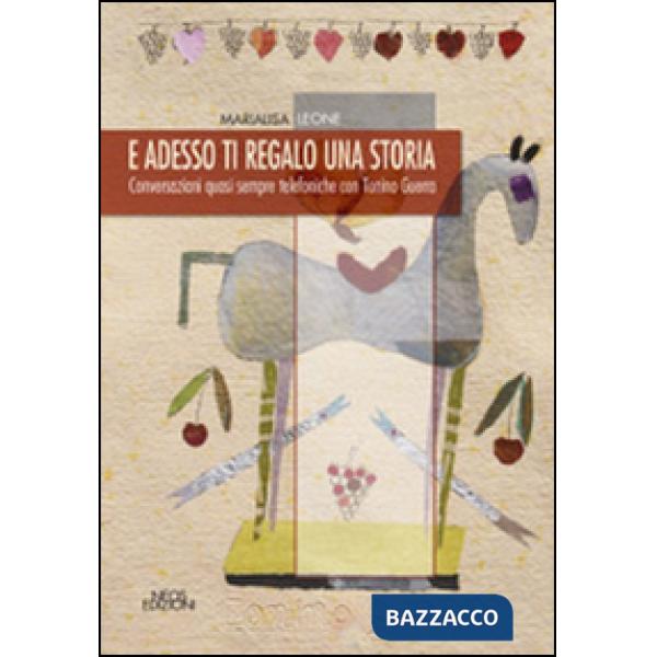 E adesso ti regalo una storia. Conversazioni quasi sempre telefoniche con Tonino Guerra