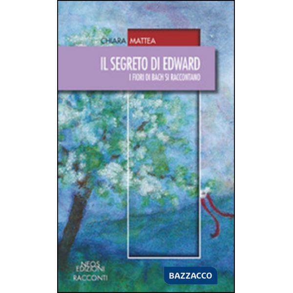 Segreto di Edward. I fiori di Bach si raccontano (Il)