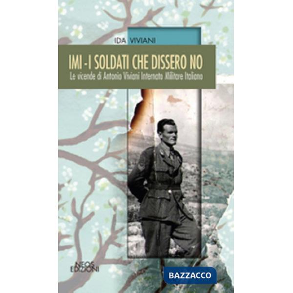 IMI. I soldati che dissero no. Le vicende di Antonio Viviani internato militare italiano