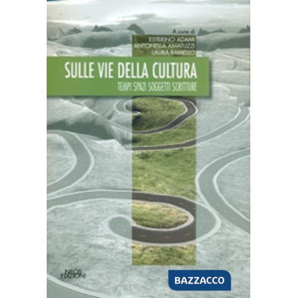 Sulle vie della cultura. Tempi spazi soggetti scritture
