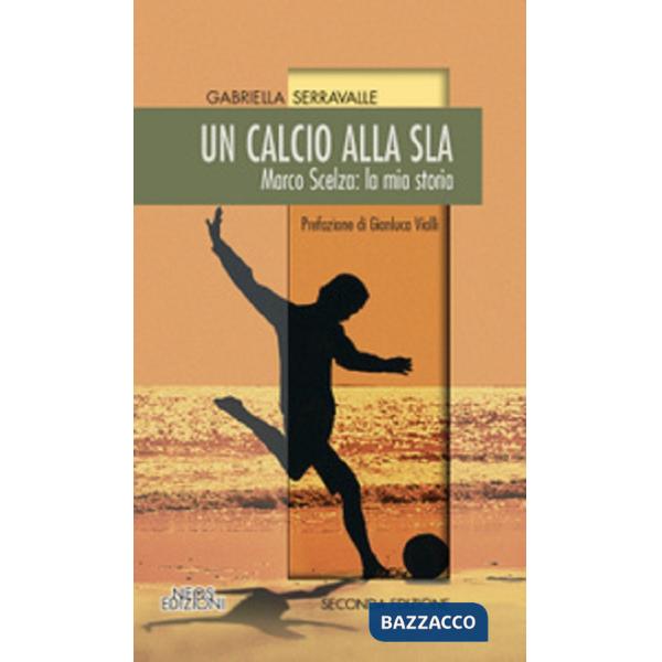 Calcio alla SLA. Marco Scelza: la mia storia (Un)