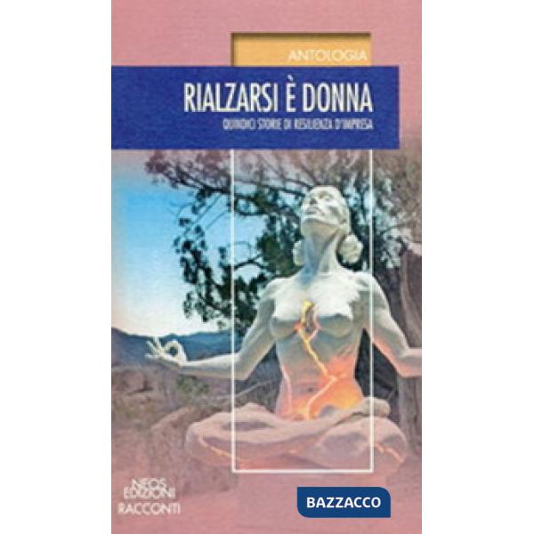 Rialzarsi è donna. Quindici storie di resilienza d'impresa