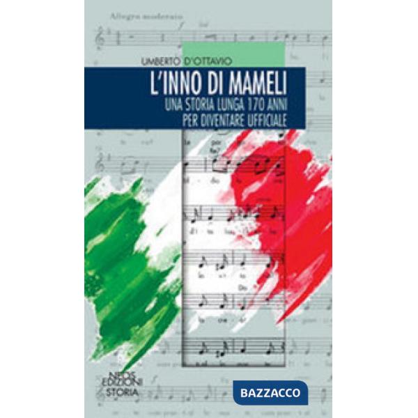 Inno di mameli. Una storia lunga 170 anni per diventare ufficiale (L')