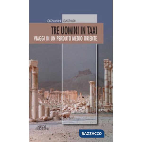 Tre uomini in taxi. Viaggi in un perduto medio Oriente