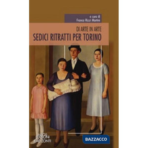 Sedici ritratti per Torino. Di arte in arte