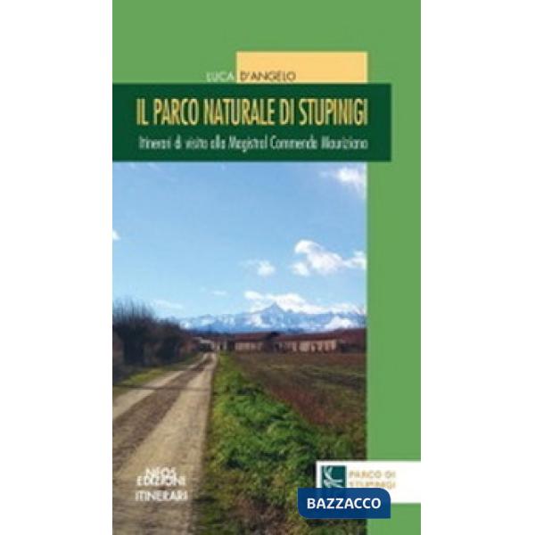 Parco naturale di Stupinigi. Itinerari di visita alla Magistral Commenda Mauriziana (Il)