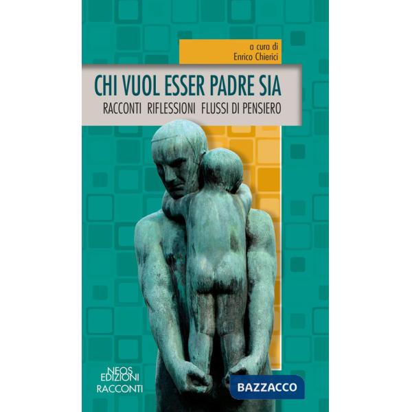 Chi vuol esser padre sia. Racconti riflessioni flussi di pensiero