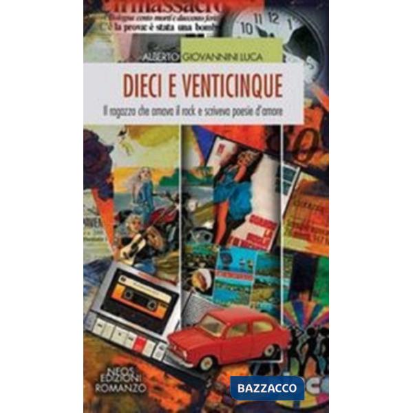 Dieci e venticinque. Il ragazzo che amava il rock e scriveva poesie d'amore