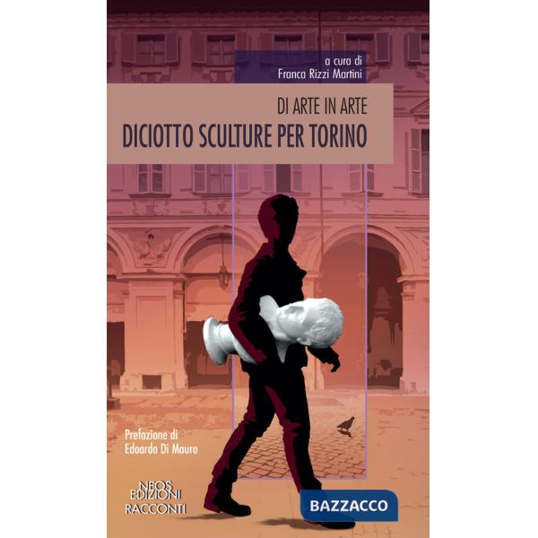 Diciotto sculture per Torino. Di arte in arte