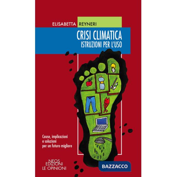 Crisi climatica. Istruzioni per l'uso. Cause, implicazioni e soluzioni per un futuro migliore
