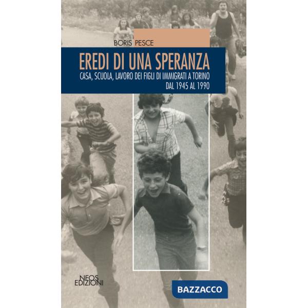 Eredi di una speranza. Casa, scuola, lavoro dei figli degli immigrati a Torino dal 1945 al 1990