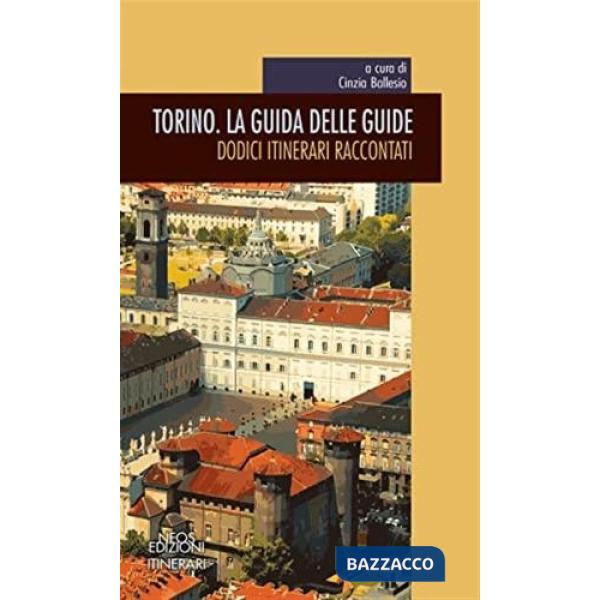 Torino. La guida delle guide. Dodici itinerari raccontati