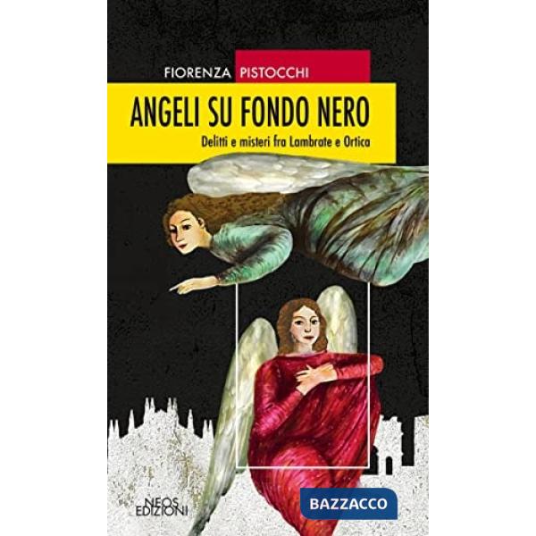 Angeli su fondo nero. Delitti e misteri fra Lambrate e Ortica