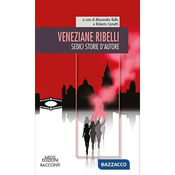 Veneziane ribelli. Sedici storie d'autore