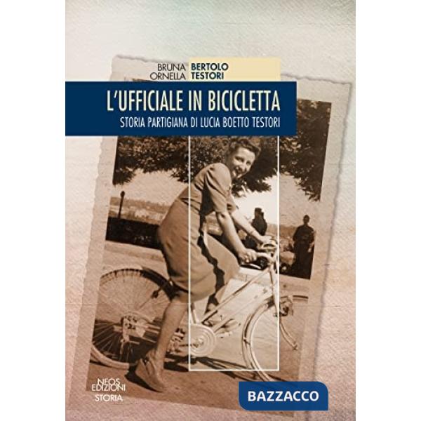 Ufficiale in bicicletta. Storia partigiana di Lucia Boetto Testori (L')