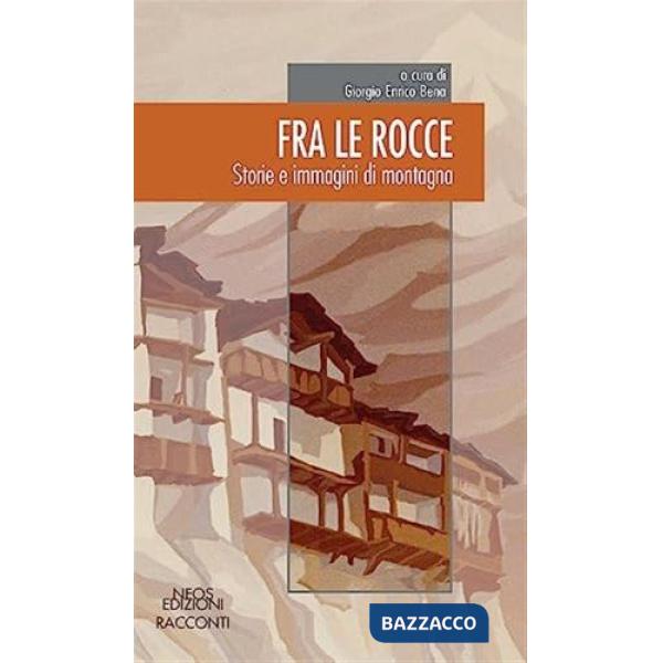 Fra le rocce. Storie e immagini di montagna