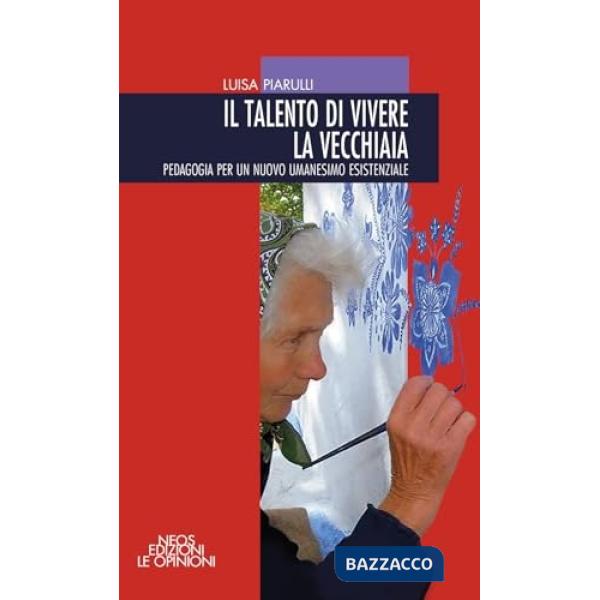 Talento di vivere la vecchiaia. Pedagogia per un nuovo umanesimo esistenziale (Il)