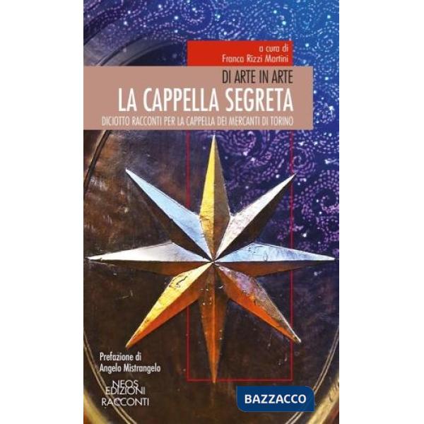 Cappella segreta. Diciotto racconti per la cappella dei mercanti di Torino (La)