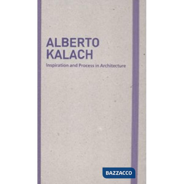 Inspiration and process in architecture. Alberto Kalach. Ediz. illustrata