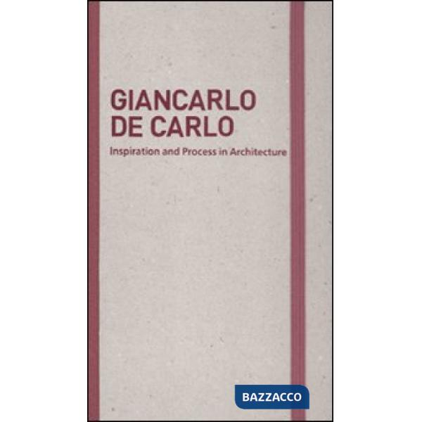 Inspiration and process in architecture. Giancarlo De Carlo. Ediz. illustrata