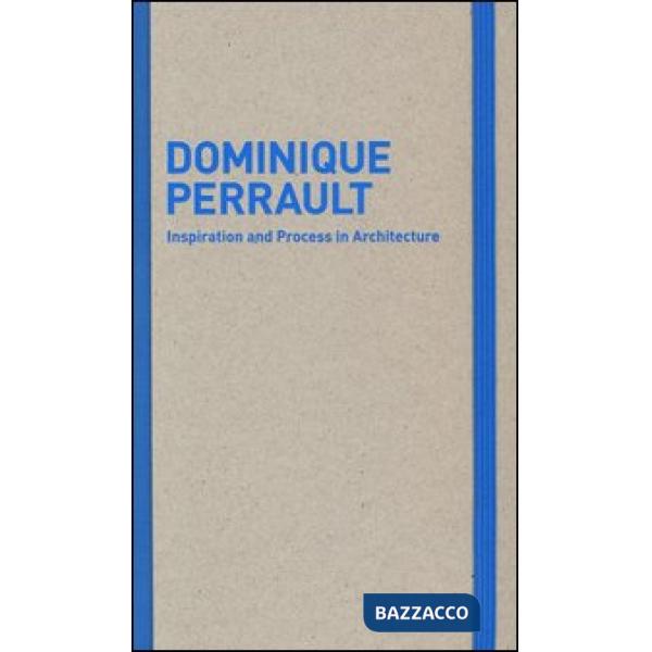 Inspiration and process in architecture. Dominique Perrault. Ediz. illustrata