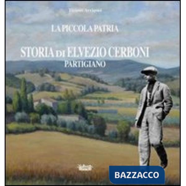 Piccola patria. Storia di Elvezio Cerboni, partigiano (La)