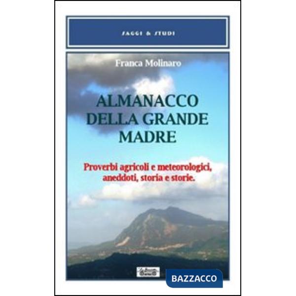 Almanacco della grande madre. Proverbi agricoli e metereologici, aneddoti, storia e storie