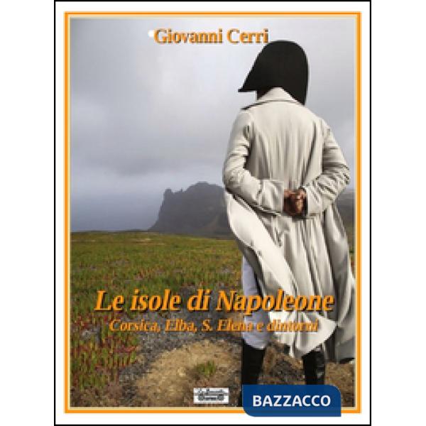 Isole di Napoleone. Corsica, Elba, S. Elena e dintorni (Le)