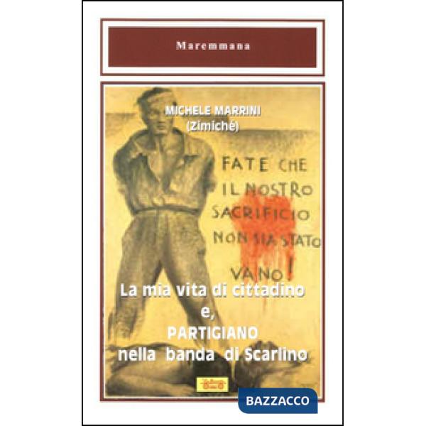 Mia vita di cittadino e, partigiano nella banda di Scarlino (La)