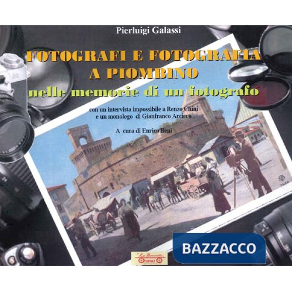 Fotografi e fotografia a Piombino nelle memorie di un fotografo. Ediz. illustrata