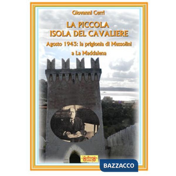 Piccola isola del cavaliere. Agosto 1943: La prigionia di Mussolini a La Maddalena (La)