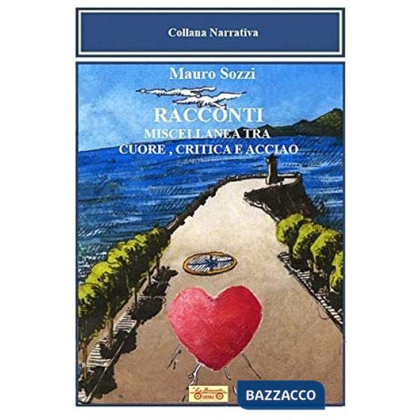 Racconti. Miscellanea tra cuore, critica e acciaio