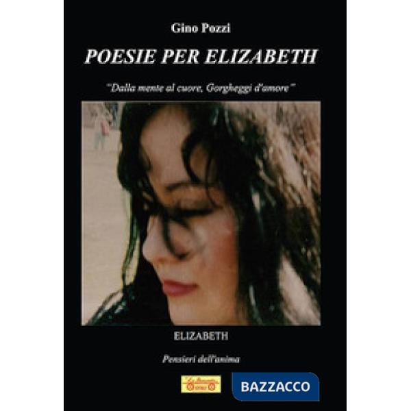 Poesie per Elizabeth. «Dalla mente al cuore, gorgheggi d'amore»