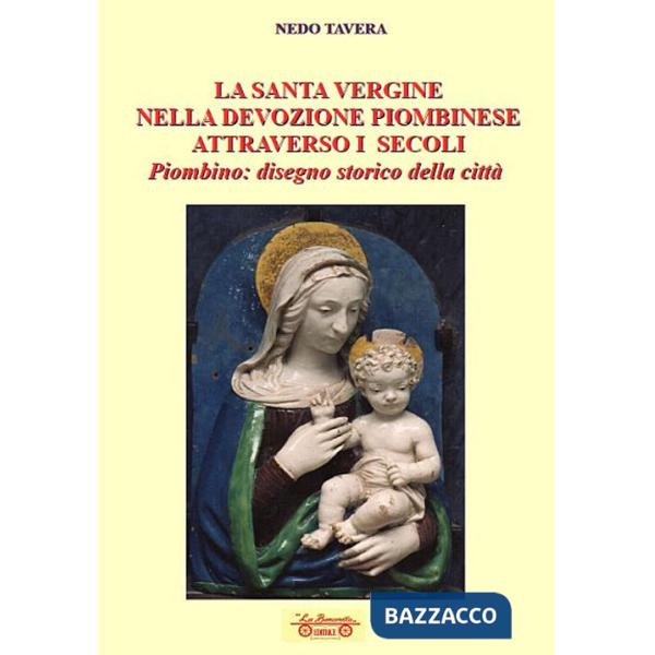 Santa Vergine nella devozione piombinese attraverso i secoli. Piombino: disegno storico della città (La)