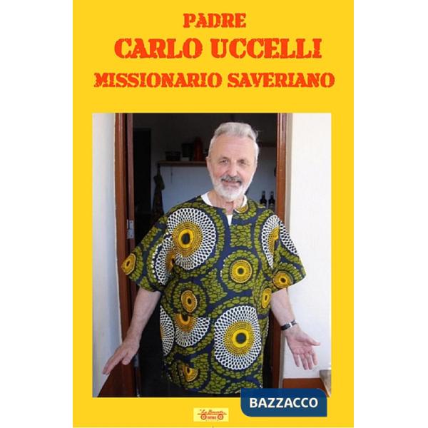 Padre Carlo Uccelli. Missionario saveriano
