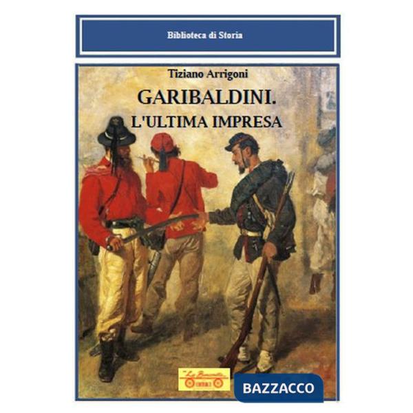Garibaldini. L'ultima impresa