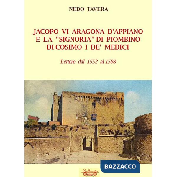 Jacopo VI Aragona e la «signoria» di Piombino di Cosimo I de' Medici. Lettere dal 1552 al 1588