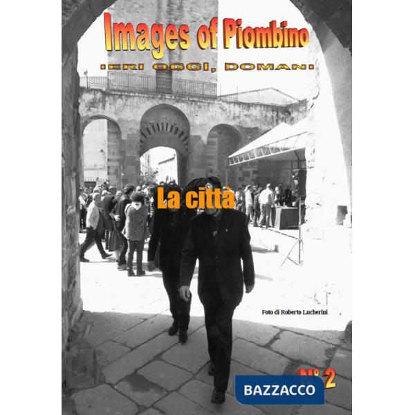 Images of Piombino. Ieri oggi, domani. La città. Ediz. illustrata