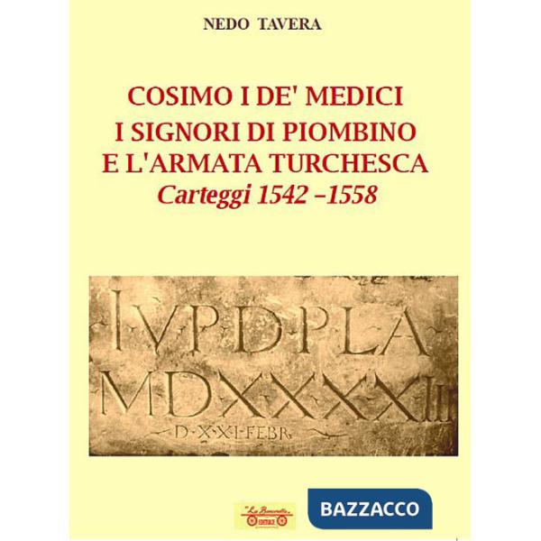 Cosimo I De' Medici. I signori di Piombino e l'armata turchesca. Carteggi 1542-1558