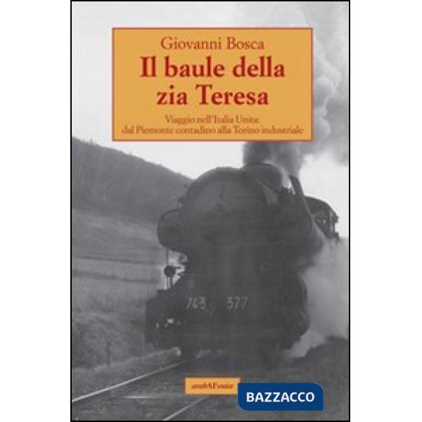 Baule della zia Teresa. Viaggio nell'Italia unita: dal Piemonte contadino alla Torino industriale (Il)
