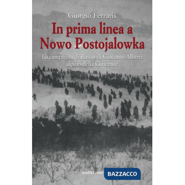 In prima linea a Nowo Postojalowka. La campagna di Russia di Giacomo Alberti alpino della Cuneense