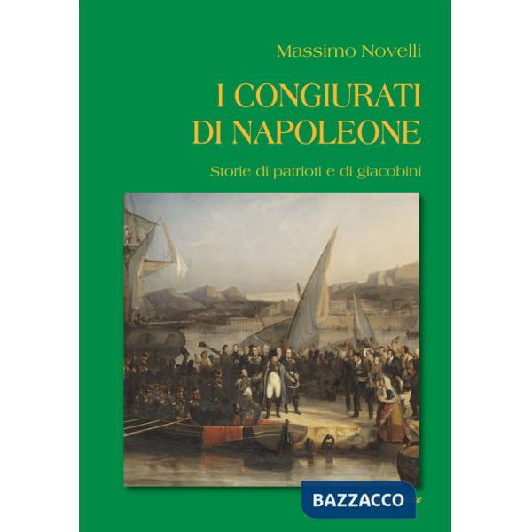 Congiurati di Napoleone. Storie di patrioti e di giacobini (I)