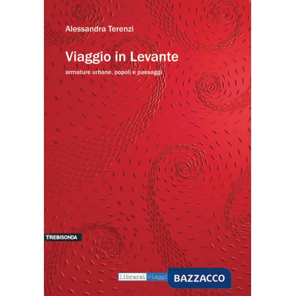 Viaggio in Levante. Armature urbane, popoli e paesaggi