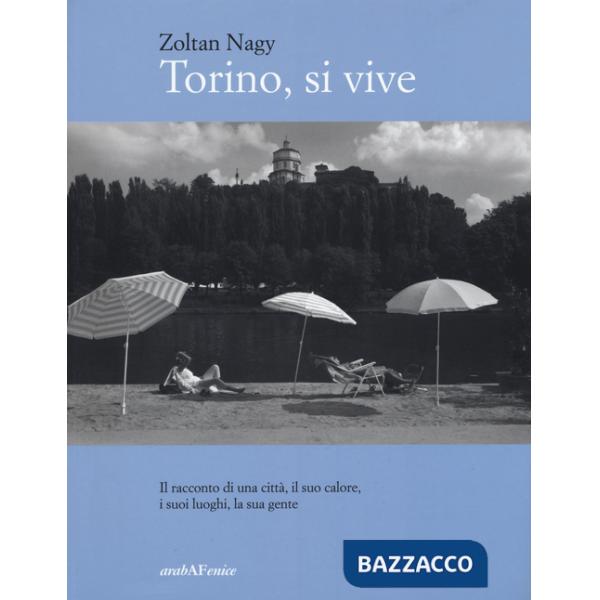 Torino, si vive. Il racconto di una città, il suo calore, i suoi luoghi, la sua gente in quindici anni di fotografie. Ediz. illu